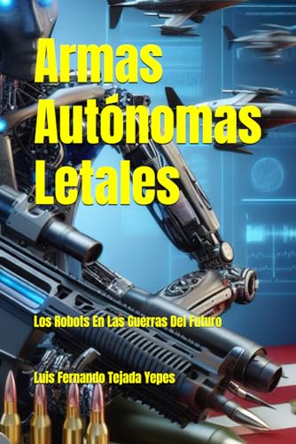 Stock image for Armas Autnomas Letales: Los Robots En Las Guerras Del Futuro (Spanish Edition) for sale by California Books
