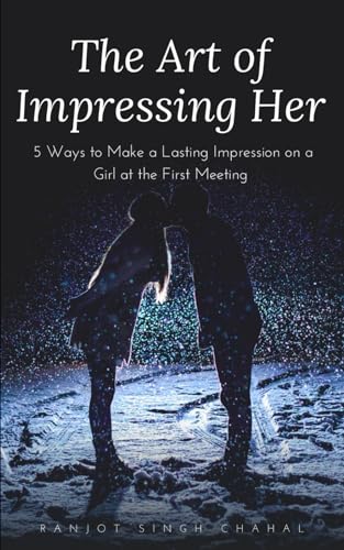 Stock image for The Art of Impressing Her: 5 Ways to Make a Lasting Impression on a Girl at the First Meeting for sale by Ria Christie Collections