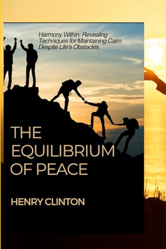 9798871875919: THE EQUILIBRIUM OF PEACE: Harmony Within: Revealing Techniques for Maintaining Calm Despite Life's Obstacles.