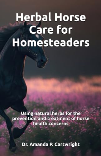 Imagen de archivo de Herbal Horse Care for Homesteaders: Using natural herbs for the prevention and treatment of horse health concerns a la venta por California Books