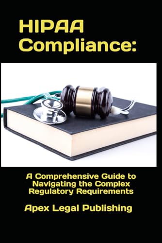 9798871889343: HIPAA Compliance: A Comprehensive Guide to Navigating the Complex Regulatory Requirements