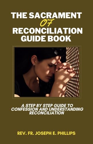 9798871939024: The Sacrament Of Reconciliation Guide Book: A Step By Step Guide To Confession And Understanding Reconciliation