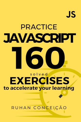 Imagen de archivo de Practice Javascript: 160 Solved Exercises to Accelerate your Learning a la venta por GreatBookPrices