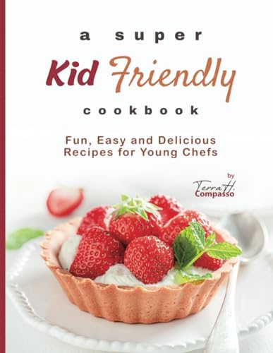 Stock image for A Super Kid Friendly Cookbook: Fun, Easy and Delicious Recipes for Young Chefs for sale by GreatBookPrices