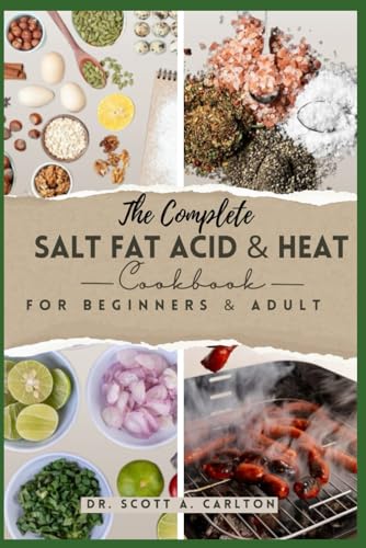 Stock image for The Complete Salt Fat Acid and Heat Cookbook for Beginners' & Adult: Decode Flavor Connections and Elevate Your Cooking with the Four Essential Elemen for sale by GreatBookPrices