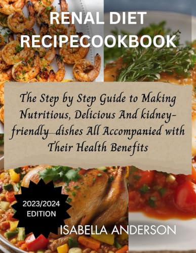 Imagen de archivo de Renal Diet Recipe Cookbook: The Step by Step Guide to Making Nutritious, Delicious And Kidney friendly dishes All Accompanied with Their Health Be a la venta por GreatBookPrices