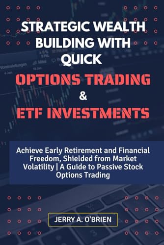Stock image for Strategic Wealth Building with Quick Options Trading and Etf Investments: Achieve Early Retirement and Financial Freedom, Shielded from Market Volatil for sale by GreatBookPrices