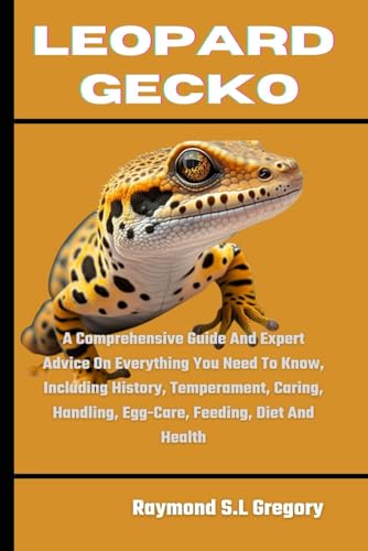 9798872096757: LEOPARD GECKO: A Comprehensive Guide And Expert Advice On Everything You Need To Know, Including History, Temperament, Caring, Handling, Egg-Care, Feeding, Diet And Health