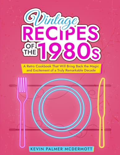 Imagen de archivo de Vintage Recipes of the 1980s: A Retro Cookbook That Will Bring Back the Magic and Excitement of a Truly Remarkable Decade (Vintage and Retro Cookbooks) a la venta por California Books