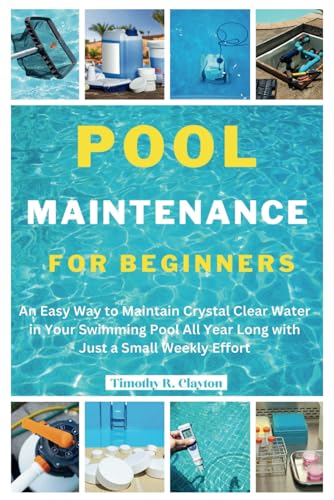 Stock image for POOL MAINTENANCE FOR BEGINNERS: An Easy Way to Maintain Crystal Clear Water in Your Swimming Pool All Year Long with Just a Small Weekly Effort (First Steps Mastery Series) for sale by California Books