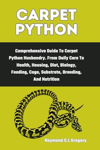 9798872181491: CARPET PYTHON: Comprehensive Guide To Carpet Python Husbandry. From Daily Care To Health, Housing, Diet, Biology, Feeding, Cage, Substrate, Breeding, And Nutrition