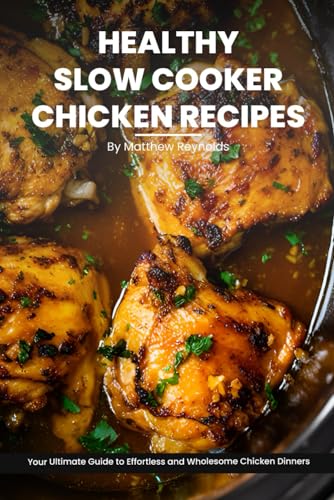 Stock image for Healthy Slow Cooker Chicken Recipes Cookbook: Your Ultimate Guide to Effortless, Wholesome & Nutrient-Rich Chicken Recipe Ideas for sale by Ria Christie Collections