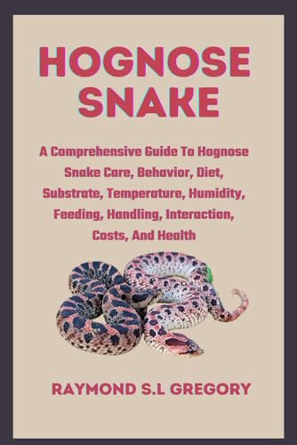 9798872281160: HOGNOSE SNAKE: A Comprehensive Guide To Hognose Snake Care, Behavior, Diet, Substrate, Temperature, Humidity, Feeding, Handling, Interaction, Costs, And Health