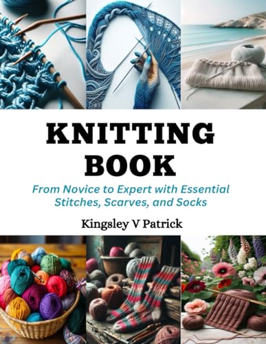 9798872307488: Knitting Book: From Novice to Expert with Essential Stitches, Scarves, and Socks