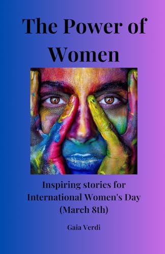 Stock image for The Power of Women: Inspiring stories for International Women's Day (March 8th): Inspirational Stories of Courage; Leadership; and Women's Rights for sale by Ria Christie Collections