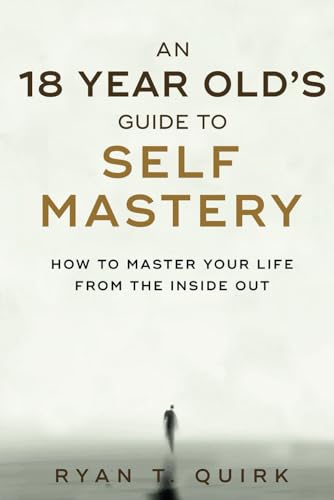 Imagen de archivo de An 18 Year Olds Guide To Self Mastery: How to Master Your Life From the Inside Out a la venta por Red's Corner LLC