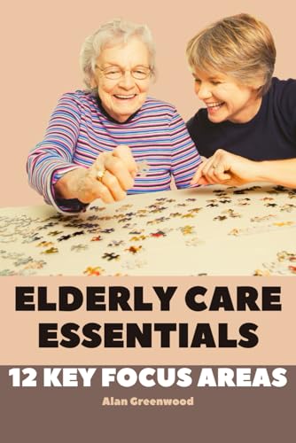 Stock image for Elderly Care Essentials: 12 Key Focus Areas for sale by GreatBookPrices