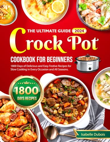 Image d'archives pour The Ultimate Guide 2024 Crock Pot Cookbook for Beginners: 1800 Days of Delicious and Easy Festive Recipes for Slow Cooking in Every Occasion and all s mis en vente par GreatBookPrices