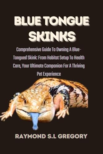 Beispielbild fr Blue Tongue Skinks: Comprehensive Guide To Owning A Blue-Tongued Skink: From Habitat Setup To Health Care, Your Ultimate Companion For A T zum Verkauf von GreatBookPrices