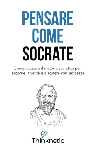 9798872746195: Pensare come Socrate: Come utilizzare il metodo socratico per scoprire la verit e discutere con saggezza