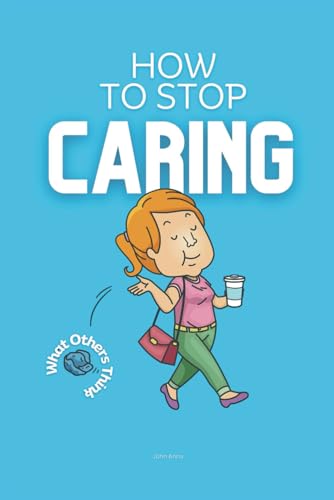 9798872776703: How to Stop Caring What Others Think: Practical Strategies on How to Not Care What People Think