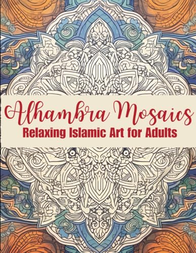 Image d'archives pour Alhambra Mosaics Coloring Book: Relaxing Islamic Art for Adults: - Discover Intricate Geometric Patterns, Meditative Stress Relief, and Mindful ... Inspired by Islamic Architecture and Design mis en vente par California Books