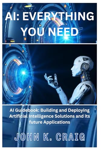 Stock image for AI: Everything you need: AI Guidebook: Building and Deploying Artificial Intelligence Solutions and its future Applications for sale by Ria Christie Collections