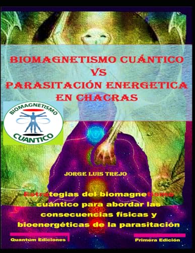 Stock image for Biomagnetismo Cuntico vs parasitacin energetica en chacras: Estrategias del biomagnetismo cuntico para abordar las consecuencias fsicas y . parasitacin por arcontes (Spanish Edition) for sale by California Books