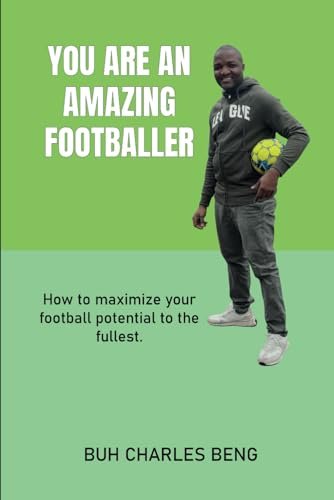 Imagen de archivo de YOU ARE AN AMAZING FOOTBALLER: How to maximize your football potential to the fullest. a la venta por California Books