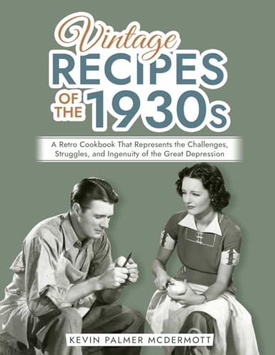Beispielbild fr Vintage Recipes of the 1930s: A Retro Cookbook That Represents the Challenges, Struggles, and Ingenuity of the Great Depression zum Verkauf von GreatBookPrices
