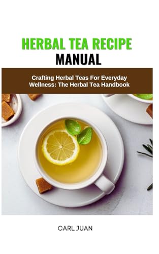 Stock image for HERBAL TEA RECIPE MANUAL: Crafting Herbal Teas For Everyday Wellness: The Herbal Tea Handbook for sale by Marlton Books