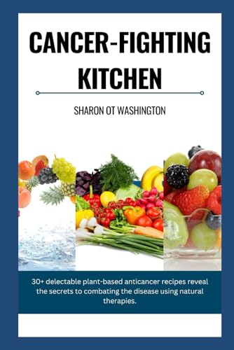 Stock image for CANCER-FIGHTING KITCHEN: 30+ Delectable Plant-Based Anticancer Recipes revealing the secrets to combat the Disease using natural therapies. for sale by ALLBOOKS1