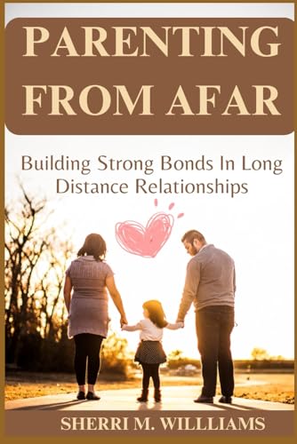 Imagen de archivo de PARENTING FROM AFAR: Building Srong Bonds in Long Distance Relationship a la venta por California Books
