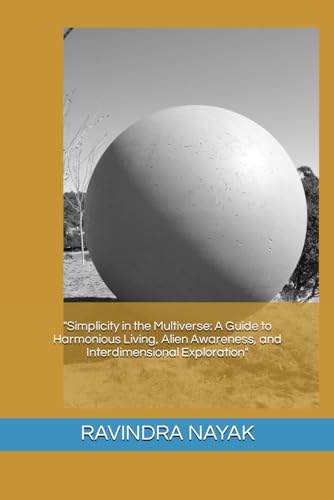9798873814145: "Simplicity in the Multiverse: A Guide to Harmonious Living, Alien Awareness, and Interdimensional Exploration"