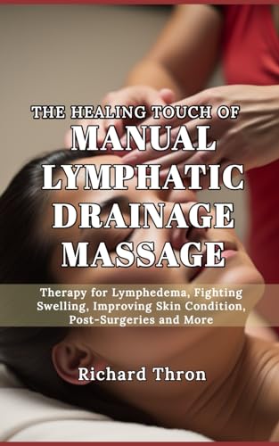 Stock image for The Healing Touch of Manual Lymphatic Drainage Massage: Therapy for Lymphedema, Fighting Swelling, Improving Skin Condition, Post-Surgeries and More for sale by GreatBookPrices