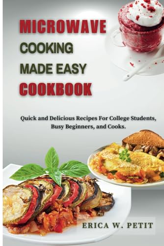 Imagen de archivo de Microwave Cooking Made Easy Cookbook: Quick and Delicious Recipes For College Students, Busy Beginners, and Cooks a la venta por California Books