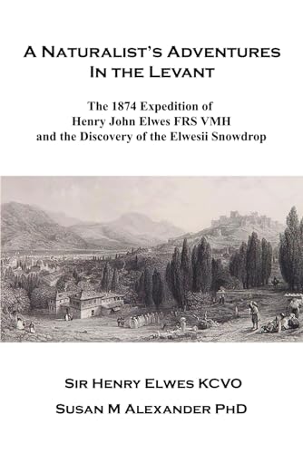 Imagen de archivo de A Naturalist's Adventures in the Levant: The 1874 Expedition of Henry John Elwes FRS VMH and the Discovery of the Elwesii Snowdrop a la venta por California Books