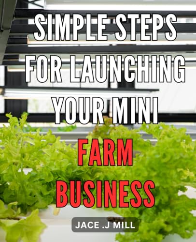 Stock image for Simple Steps for Launching Your Mini Farm Business: Maximize Profits with These Proven Strategies for Starting Your Mini Farm Empire for sale by PhinsPlace