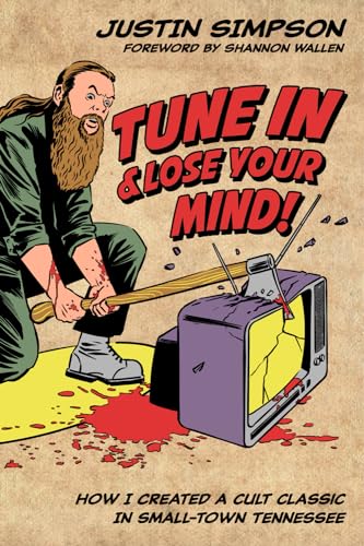 Imagen de archivo de TUNE IN AND LOSE YOUR MIND!: How I Created a Cult Classic in Small-Town Tennessee a la venta por California Books