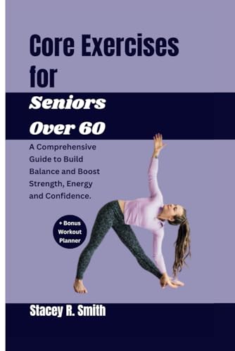 Beispielbild fr Core Exercises for Seniors Over 60: A Comprehensive Guide to Build Balance and Boost Strength, Energy and Confidence zum Verkauf von California Books