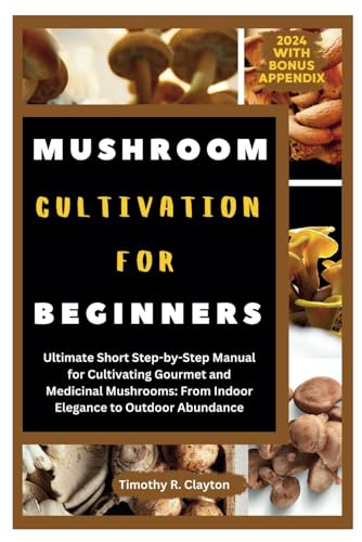 Beispielbild fr Mushroom Cultivation for Beginners: Ultimate Short Step-by-Step Manual for Cultivating Gourmet and Medicinal Mushrooms: From Indoor Elegance to Outdoo zum Verkauf von GreatBookPrices