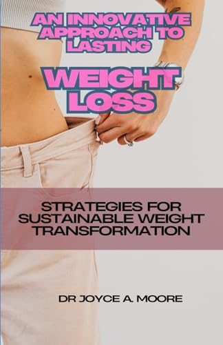 Beispielbild fr AN INNOVATIVE APPROACH TO LASTING WEIGHT LOSS: Strategies for Sustainable Weight Transformation zum Verkauf von Ria Christie Collections