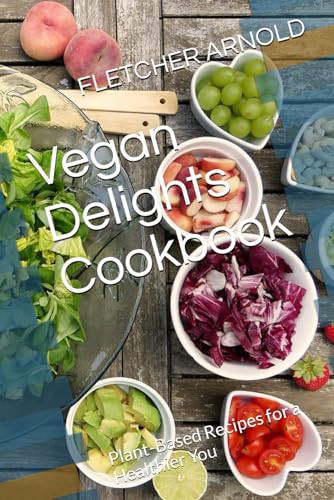 9798874210052: Vegan Delights Cookbook: Plant-Based Recipes for a Healthier You (Wholesome Delights: Nourishing Recipes for a Healthy Lifestyle)