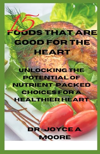 Beispielbild fr 15 FOODS THAT ARE GOOD FOR THE HEART: Unlocking the Potential of Nutrient-Packed Choices for a Healthier Heart zum Verkauf von Ria Christie Collections