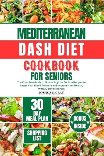 Beispielbild fr Mediterranean Dash Diet Cookbook for Seniors: The Complete Guide to Nourishing Low Sodium Recipes to Lower Your Blood Pressure and Improve Your Health zum Verkauf von GreatBookPrices