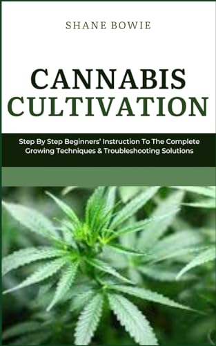 9798874265557: CANNABIS CULTIVATION: Step By Step Beginners Instruction To The Complete Growing Techniques & Troubleshooting Solutions