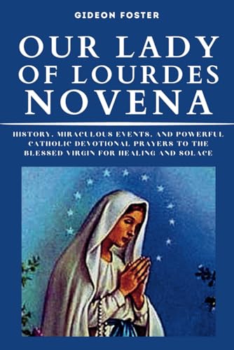 Stock image for Our Lady of Lourdes Novena: History, Miraculous Events, and Powerful Catholic Devotional Prayers to the Blessed Virgin for Healing and Solace for sale by GreatBookPrices