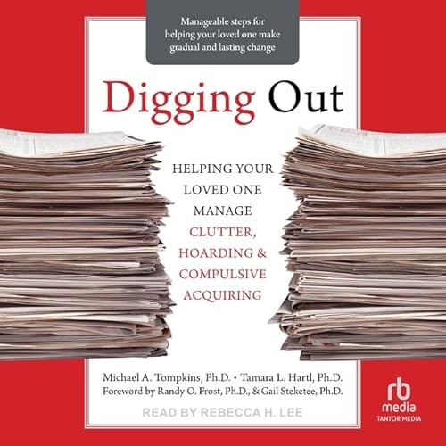 9798874850289: Digging Out: Helping Your Loved One Manage Clutter, Hoarding, and Compulsive Acquiring