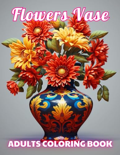 9798875682704: Flowers Vase Adults Coloring Book: 100+ Unique and Beautiful Designs for All Fans