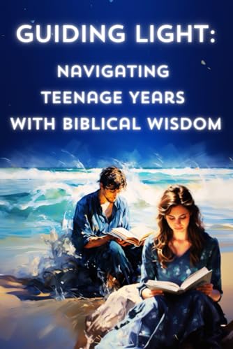 9798875693076: Guiding Light: Navigating Teenage Years with Biblical Wisdom.: Faith, Inspiration and Principles - Bible-Based Teen Guidance.